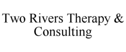 TWO RIVERS THERAPY & CONSULTING trademark