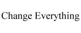 CHANGE EVERYTHING trademark