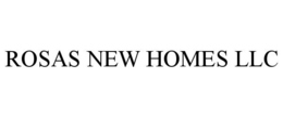 ROSAS NEW HOMES LLC trademark