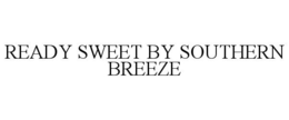 READY SWEET BY SOUTHERN BREEZE trademark