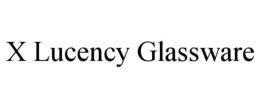 X LUCENCY GLASSWARE trademark