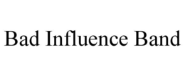 BAD INFLUENCE BAND trademark
