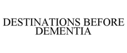 DESTINATIONS BEFORE DEMENTIA trademark