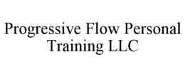 PROGRESSIVE FLOW PERSONAL TRAINING LLC trademark