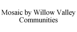 MOSAIC BY WILLOW VALLEY COMMUNITIES trademark