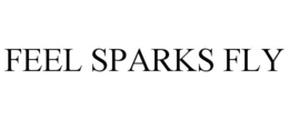 FEEL SPARKS FLY trademark