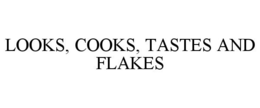 LOOKS, COOKS, TASTES AND FLAKES trademark