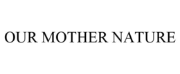 OUR MOTHER NATURE trademark