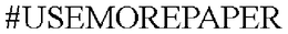 #USEMOREPAPER trademark