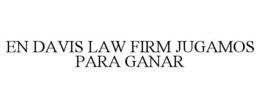 EN DAVIS LAW FIRM JUGAMOS PARA GANAR trademark
