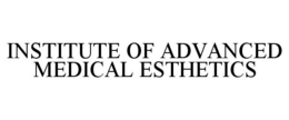 INSTITUTE OF ADVANCED MEDICAL ESTHETICS trademark
