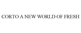 CORTO A NEW WORLD OF FRESH trademark