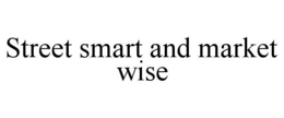 STREET SMART AND MARKET WISE trademark