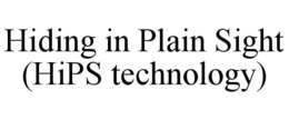 HIDING IN PLAIN SIGHT (HIPS TECHNOLOGY) trademark