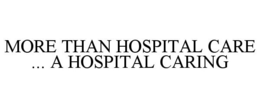 MORE THAN HOSPITAL CARE ... A HOSPITAL CARING trademark