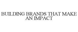 BUILDING BRANDS THAT MAKE AN IMPACT trademark
