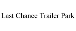 LAST CHANCE TRAILER PARK trademark
