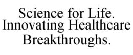SCIENCE FOR LIFE. INNOVATING HEALTHCARE BREAKTHROUGHS. trademark