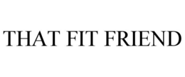 THAT FIT FRIEND trademark