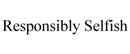 RESPONSIBLY SELFISH trademark
