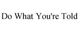 DO WHAT YOU'RE TOLD trademark