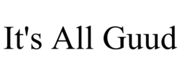 IT'S ALL GUUD trademark