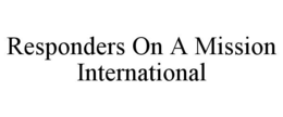 RESPONDERS ON A MISSION INTERNATIONAL trademark