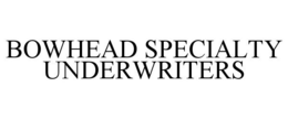 BOWHEAD SPECIALTY UNDERWRITERS trademark