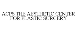 ACPS THE AESTHETIC CENTER FOR PLASTIC SURGERY trademark