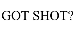 GOT SHOT? trademark