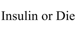 INSULIN OR DIE trademark