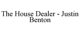 THE HOUSE DEALER - JUSTIN BENTON trademark