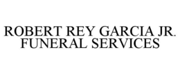 ROBERT REY GARCIA JR. FUNERAL SERVICES trademark