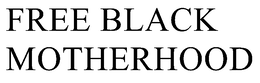 FREE BLACK MOTHERHOOD trademark