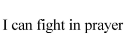I CAN FIGHT IN PRAYER trademark