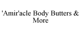 'AMIR'ACLE BODY BUTTERS & MORE trademark