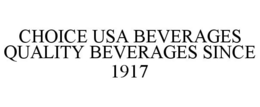 CHOICE USA BEVERAGES QUALITY BEVERAGES SINCE 1917 trademark