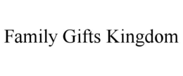 FAMILY GIFTS KINGDOM trademark