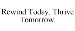 REWIND TODAY. THRIVE TOMORROW. trademark