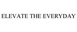 ELEVATE THE EVERYDAY trademark