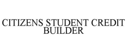 CITIZENS STUDENT CREDIT BUILDER trademark