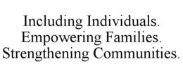 INCLUDING INDIVIDUALS. EMPOWERING FAMILIES. STRENGTHENING COMMUNITIES. trademark