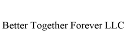 BETTER TOGETHER FOREVER LLC trademark