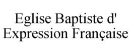 EGLISE BAPTISTE D' EXPRESSION FRANÇAISE trademark