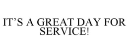IT'S A GREAT DAY FOR SERVICE! trademark