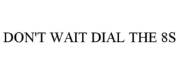 DON'T WAIT DIAL THE 8S trademark