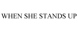WHEN SHE STANDS UP trademark