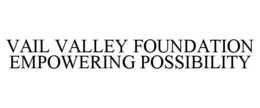 VAIL VALLEY FOUNDATION EMPOWERING POSSIBILITY trademark