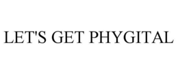 LET'S GET PHYGITAL trademark