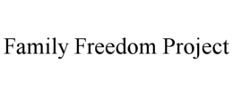 FAMILY FREEDOM PROJECT trademark